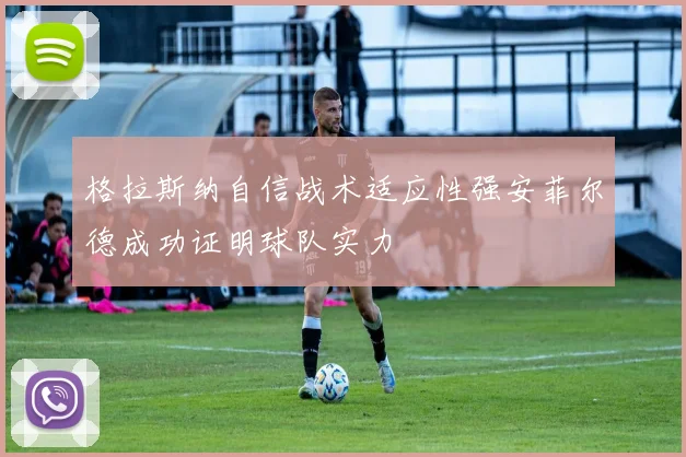 格拉斯纳自信战术适应性强安菲尔德成功证明球队实力