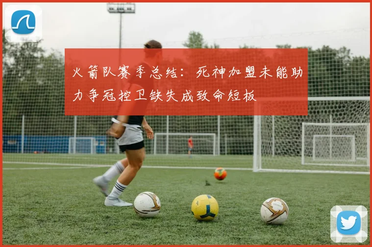 火箭队赛季总结：死神加盟未能助力争冠控卫缺失成致命短板