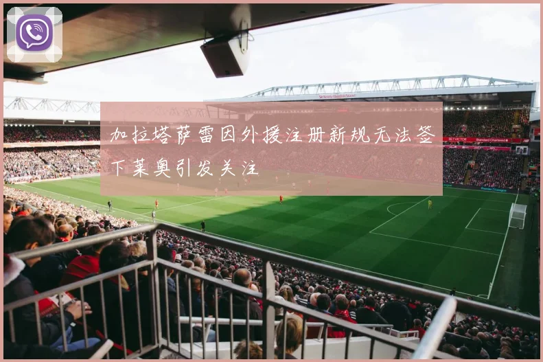 加拉塔萨雷因外援注册新规无法签下莱奥引发关注